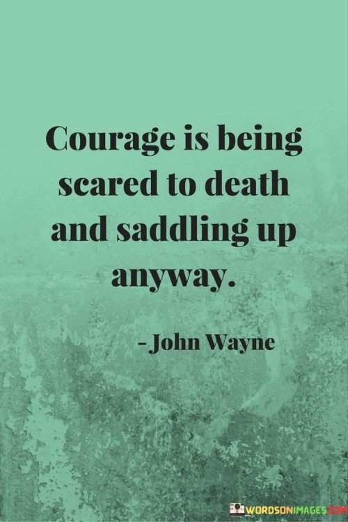 Courage-Is-Being-Scared-To-Death-And-Saddling-Quotes.jpeg