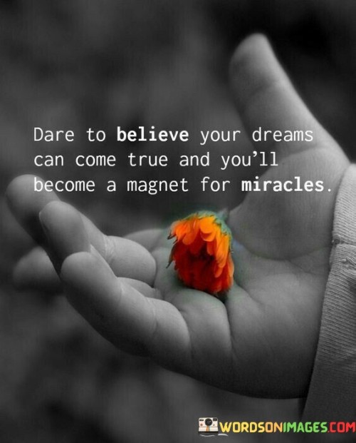 Dare To Believe Your Dreams Can Come True And You'll Become Quotes