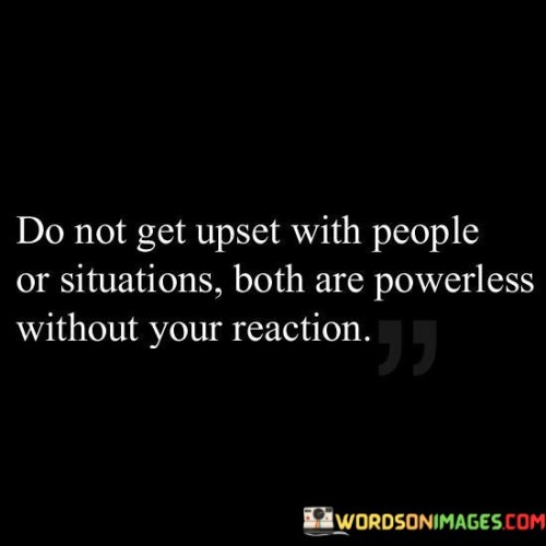 Do-Not-Get-Upset-With-People-Or-Situations-Both-Are-Quotes.jpeg