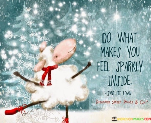 Do What Makes You Feel Sparkly Inside Quotes