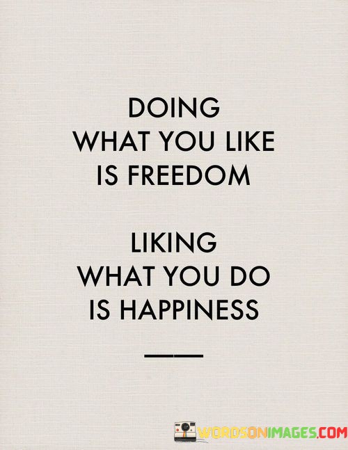 Doing-What-You-Like-Is-Freedom-Liking-What-You-Do-Is-Happiness-Quotes.jpeg