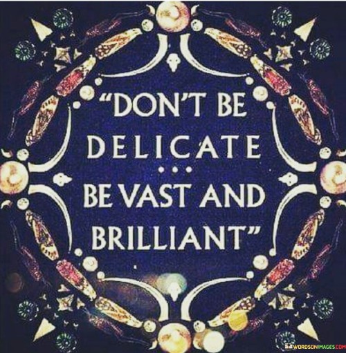 Dont-Be-Delicate-Be-Vast-And-Brilliant-Quotes.jpeg