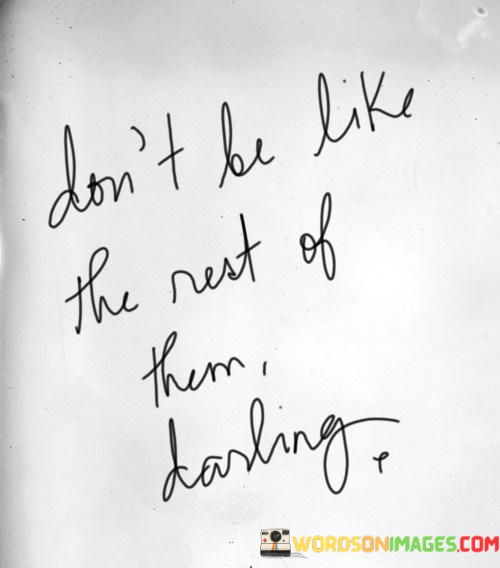 Dont-Be-Like-The-Nest-Of-Them-Darling-Quotes.jpeg