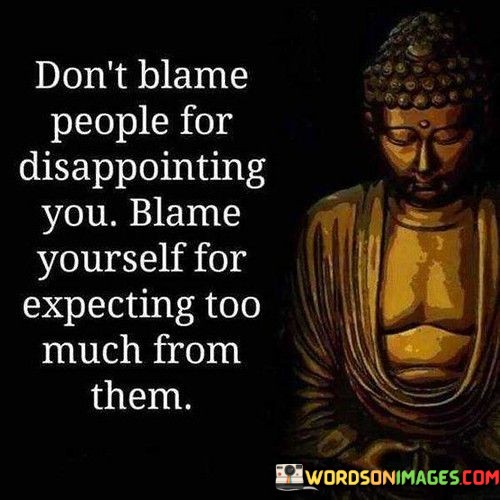 Dont-Blame-People-For-Disappointing-You-Blame-Yourself-Quotes.jpeg