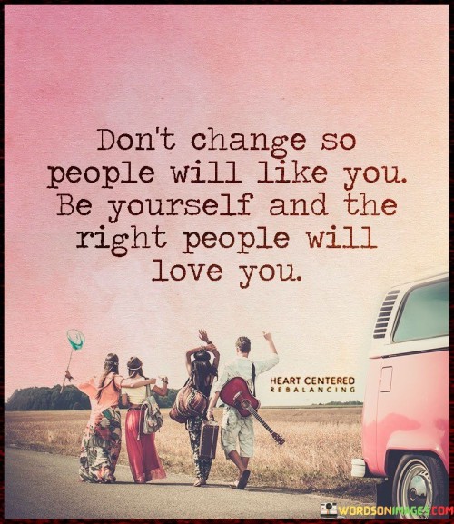 Don't Cahnge So People Will Like You Be Yourself Quotes