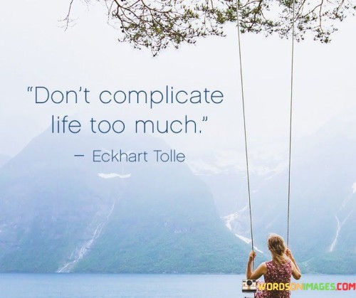 Don't Complicate Life Too Much Quotes