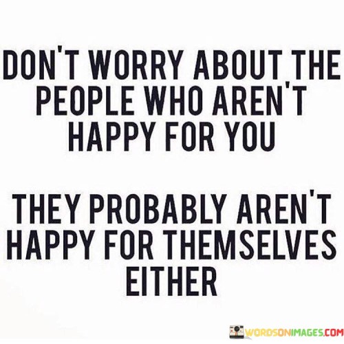 Don't Worry About The People Who Aren't Happy For You Quotes