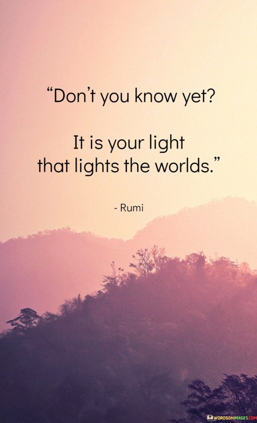 Dont-You-Know-Yet-It-Is-Your-Light-That-Lights-The-Worlds-Quotes.jpeg