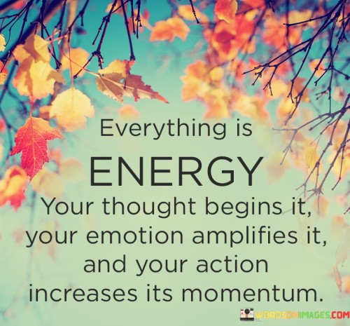 Everything Is Energy Your Thought Begins Quotes