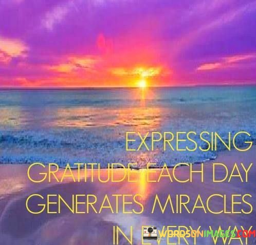 Expressing-Gratitude-Each-Day-Generates-Miracles-Quotes.jpeg