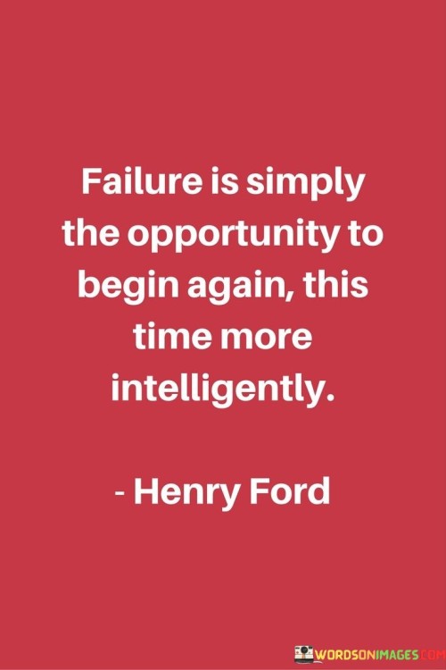 Failure Is Simply The Opportunity To Begin Again This Time More Intelligently Quotes