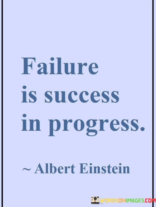 This statement conveys the idea that setbacks and failures are integral steps on the path to achieving success. It suggests that learning from mistakes and using them to improve leads to eventual triumph.

The statement underscores the concept of growth and resilience. It implies that failures should be viewed as opportunities for learning and refinement.

In essence, the statement promotes a mindset of embracing failures as stepping stones toward success. It encourages individuals to reframe setbacks as part of a larger journey of progress and improvement. By approaching failure with a positive and constructive attitude, individuals can use it to fuel their ongoing journey toward achieving their goals.