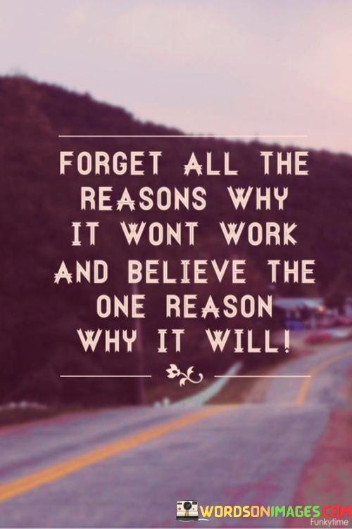 Forget-All-The-Reasons-Why-It-Wont-Work-And-Believe-Quotes.jpeg
