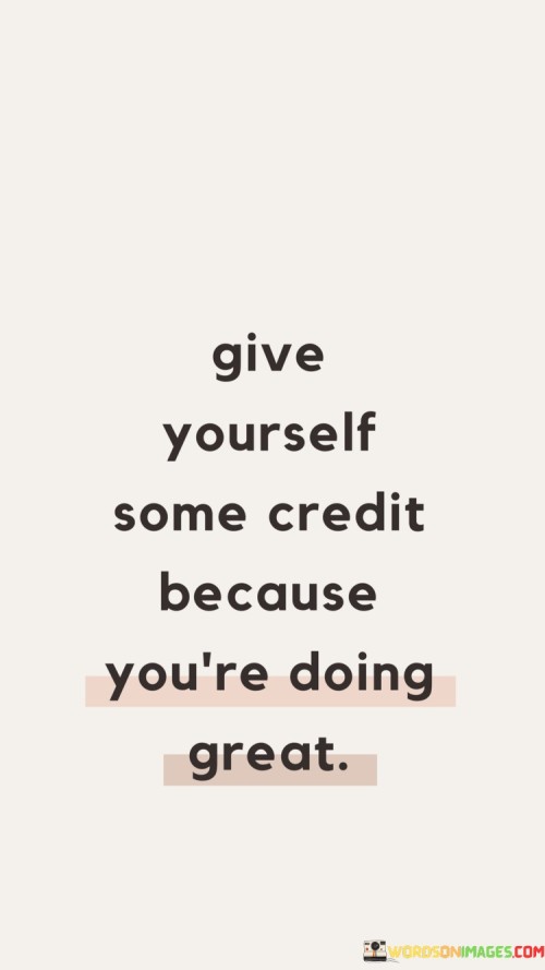 Give-Yourself-Some-Credit-Because-Youre-Doing-Great-Quotes.jpeg