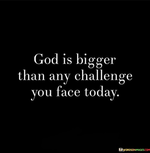 God-Is-Bigger-Than-Any-Challenge-You-Face-Today-Quotes.jpeg