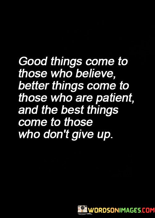 Good Things Come To Those Who Believe Better Things Come To Quotes