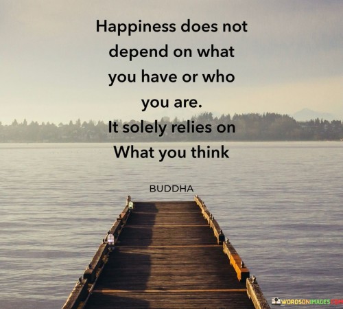 Happiness-Does-Not-Depend-On-What-You-Have-Or-Who-You-Are-Quotes.jpeg