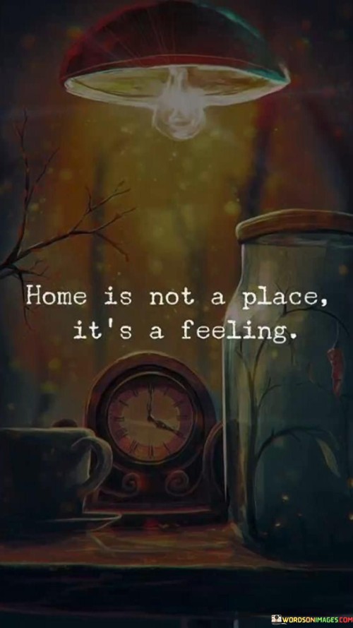 Home Is Not A Place It's A Feeling Quotes