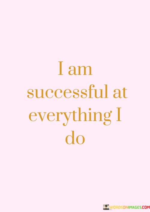 This affirmation reflects a positive self-belief and confidence in one's ability to achieve success in various endeavors.

The statement underscores the concept of self-confidence and self-assurance. It implies that having a positive self-image contributes to achieving one's goals.

In essence, the statement promotes a mindset of self-empowerment. It encourages individuals to embrace a positive self-perception and to approach their tasks and goals with the belief that success is attainable. By cultivating a strong sense of self-worth and capability, individuals can approach their endeavors with greater determination and achieve positive outcomes.