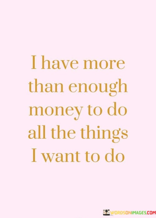I-Have-More-Than-Enough-Money-To-Do-All-The-Thins-I-Want-To-Do-Quotes.jpeg