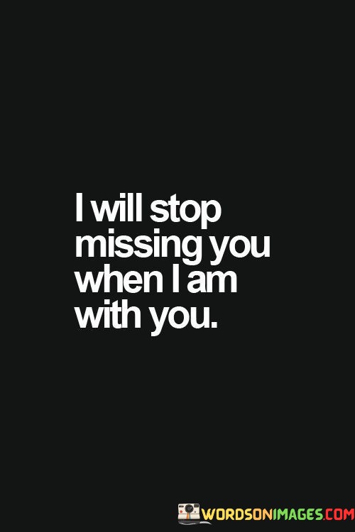 I-Will-Stop-Missing-You-When-I-Am-With-You-Quotes.jpeg