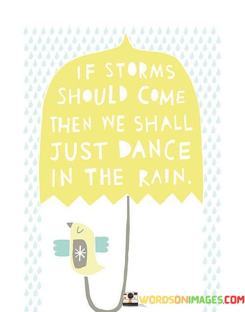 If-Storms-Should-Come-Then-We-Shall-Just-Dance-Quotes.jpeg