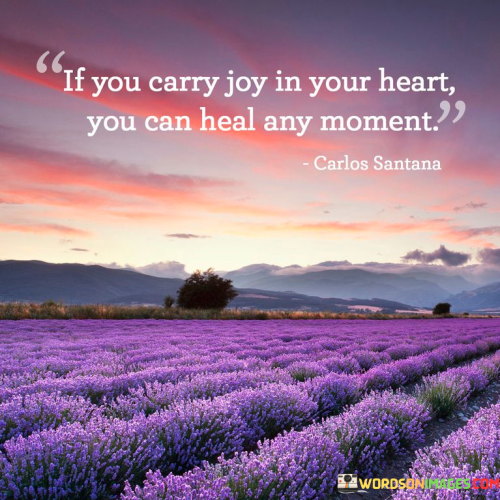 If-You-Carry-Joy-In-Your-Heart-You-Can-Heal-Any-Moment-Quotes.png