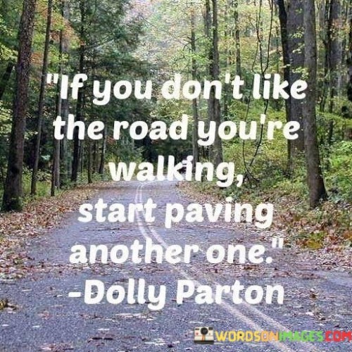 If You Don't Like The Road You're Walking Start Quotes