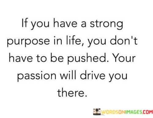 If You Have A Strong Purpose In Life You Don't Have Quotes