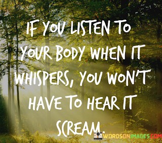 If-You-Listen-To-Your-Body-When-It-Whispers-You-Wont-Quotes.jpeg