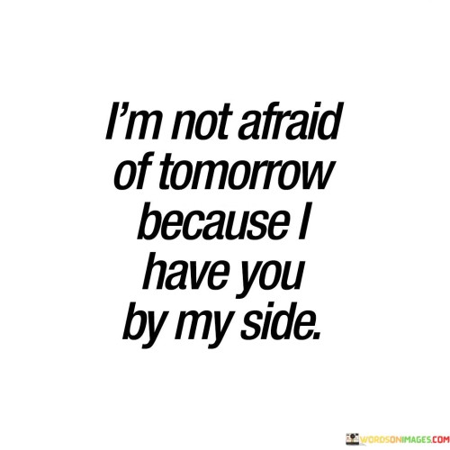 I'm Not Afraid Of Tomorrow Because I Have You Quotes