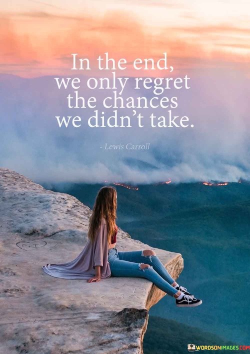 In-The-End-We-Only-Regret-The-Chances-We-Didnt-Take-Quotes.jpeg