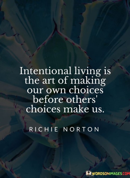 Intentional-Living-Is-The-Art-Of-Making-Our-Own-Choice-Quotes.jpeg