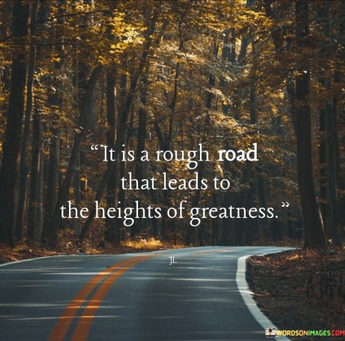 It-Is-A-Rough-Road-That-Leads-To-The-Leads-To-The-Heights-Quotes.jpeg