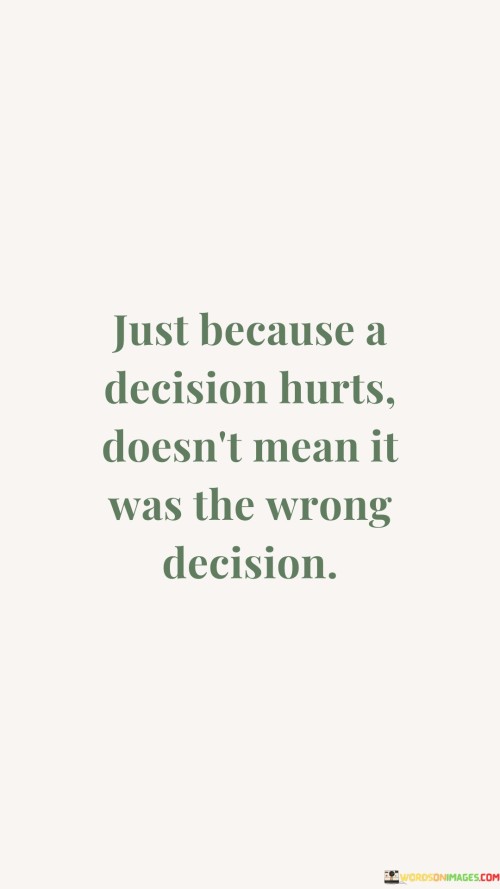 Just-Because-A-Decision-Hurts-Doesnt-Mean-It-Quotes.jpeg