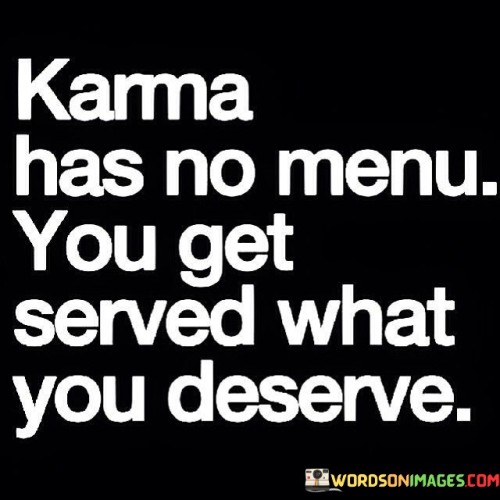Karma-Has-No-Menu-You-Get-Served-What-You-Deserve-Quotes.jpeg