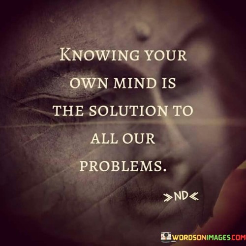 Knowing-Your-Own-Mind-Is-The-Solution-To-All-Our-Problems-Quotes.jpeg