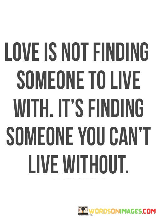Love-Is-Not-Finding-Someone-To-Live-With-Its-Finding-Someone-Quotes.jpeg