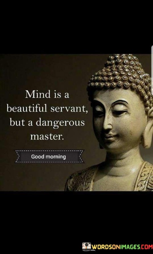 Mind-Is-A-Beautiful-Servant-But-A-Dangerous-Master-Quotes.jpeg