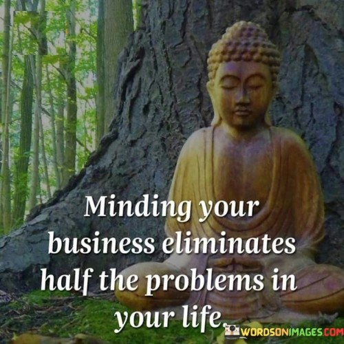 Minding-Your-Business-Eliminates-Half-The-Problems-In-Quotes.jpeg