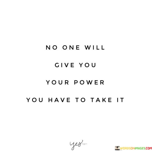 No-One-Wil-Give-You-Your-Power-You-Have-To-Take-It-Quotes.jpeg