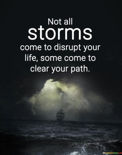 Not-All-Storms-Come-To-Disrupt-You-Life-Some-Come-To-Clean-Your-Path-Quotes.jpeg