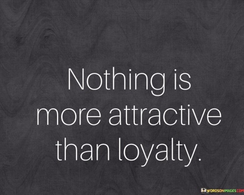 Nothing Is More Attractive Than Loyalty Quotes