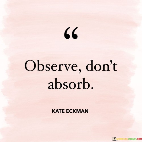 Observe-Dont-Absorb-Quotes.jpeg