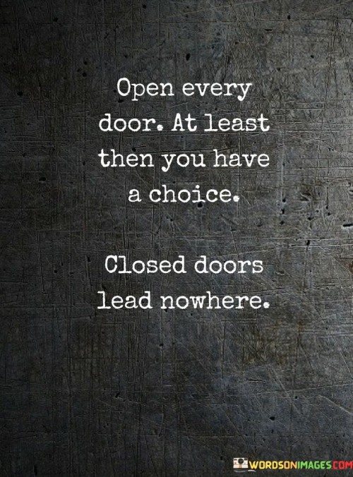 Open Every Door At Least Than You Have A Choice Closed Doors Lead Nowhere Quotes