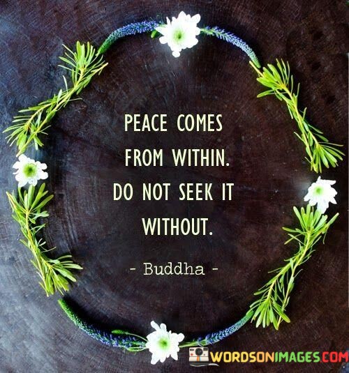 Peace-Comes-From-Within-Do-Not-Seek-It-Without-Quotes.jpeg