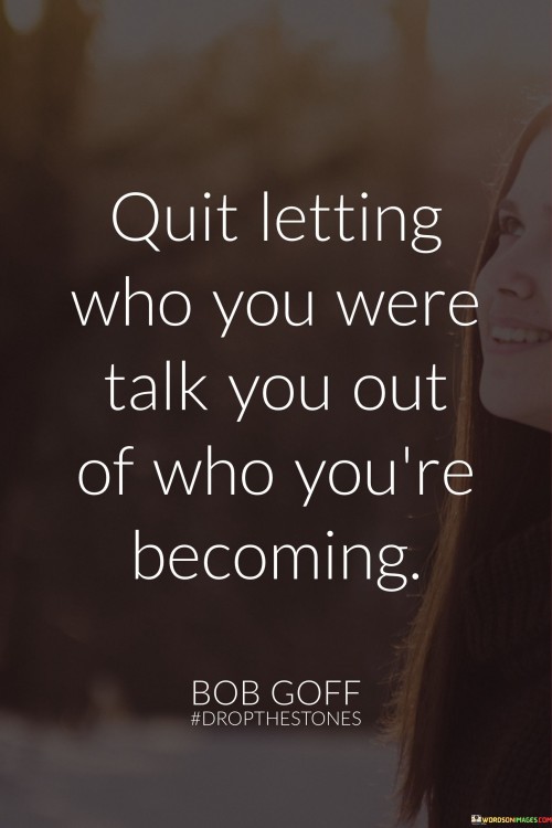 Quit-Letting-Who-You-Were-Talk-You-Out-Of-Who-Youre-Becoming-Quotes.jpeg