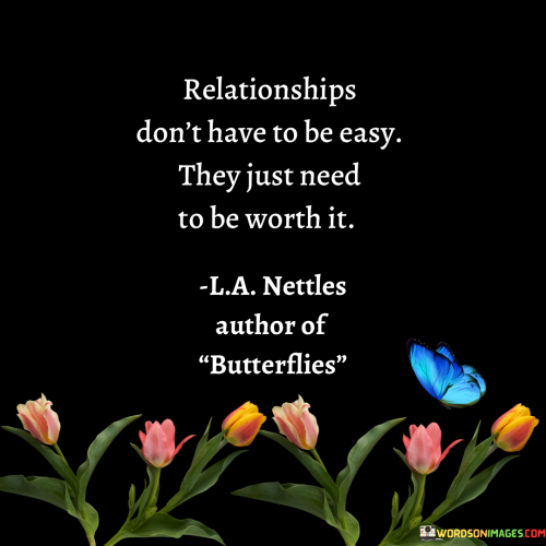 Relationships-Dont-Have-To-Be-Easy-They-Just-Need-To-Be-Worth-Quotes.png