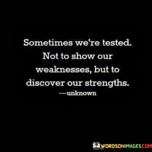 Sometimes We're Tested Not To Show Our Weakness Quotes