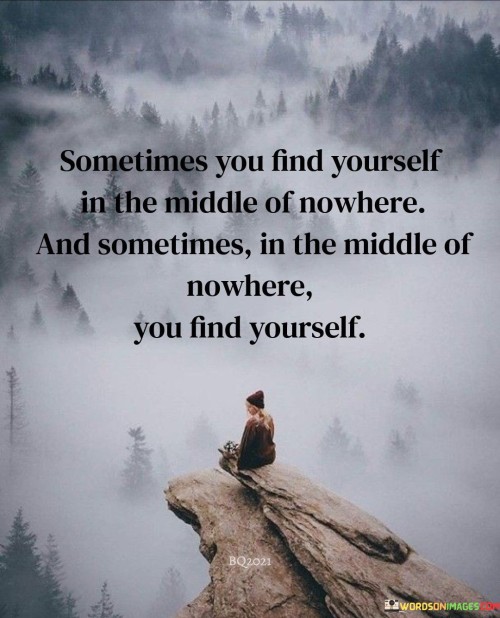Sometimes-You-Find-Yourself-In-The-Middle-Of-Nowhere-Quotes.jpeg
